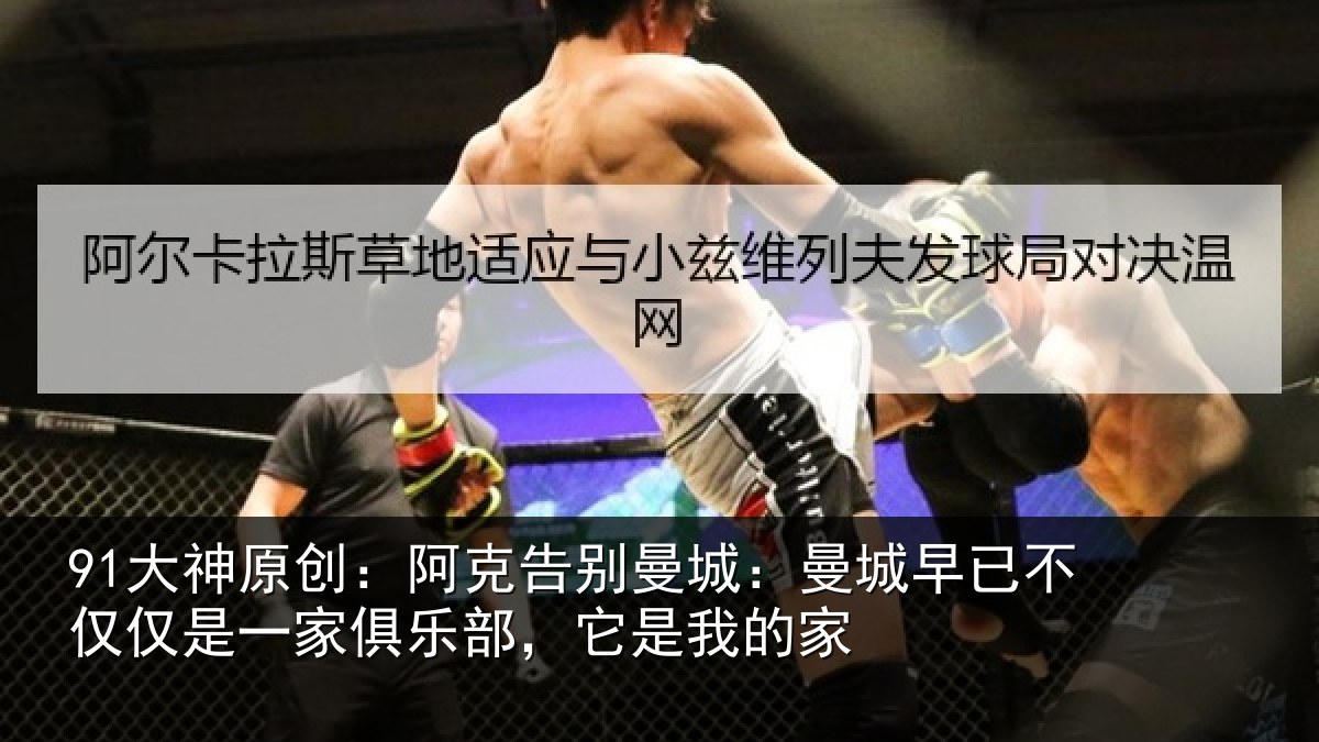 91大神原创:阿克告别曼城:曼城相关情况俱乐部,它是我的家