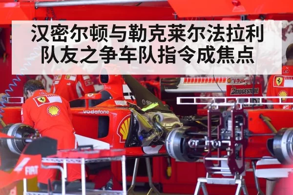 汉密尔顿与勒克莱尔法拉利队友之争车队指令成焦点